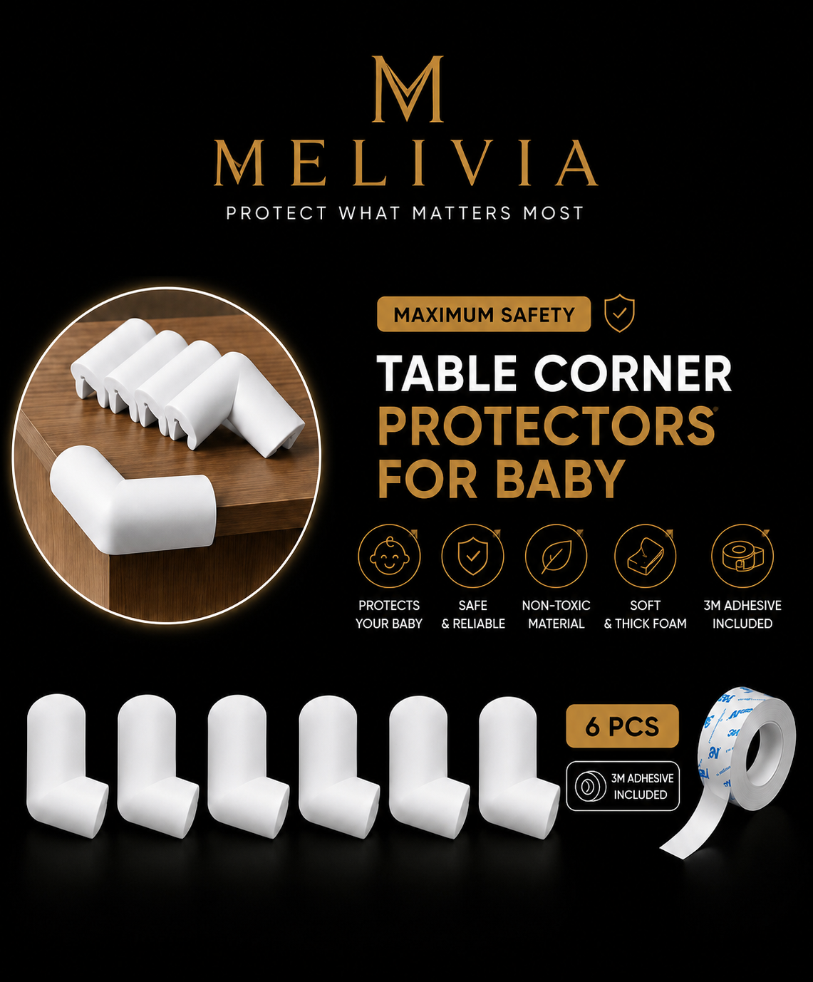 Foam corner guards for furniture and tables.